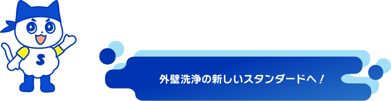外壁洗浄の新しいスタンダードへ！